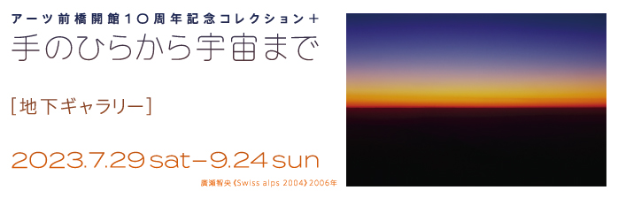 アーツ前橋開館10周年記念 コレクション+ 手のひらから宇宙まで