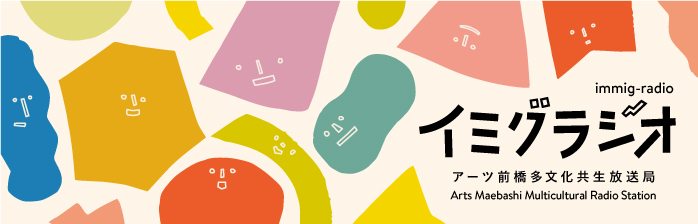 イミグラジオ～アーツ前橋多文化放送局～Vol.1