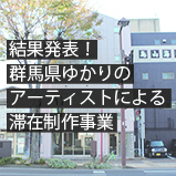 結果発表！令和元年度 群馬県ゆかりのアーティストによる滞在制作事業
