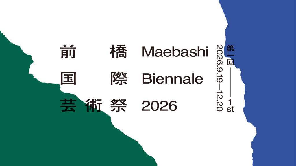 第一回 前橋国際芸術祭2026｜めぶく。Where good things grow.