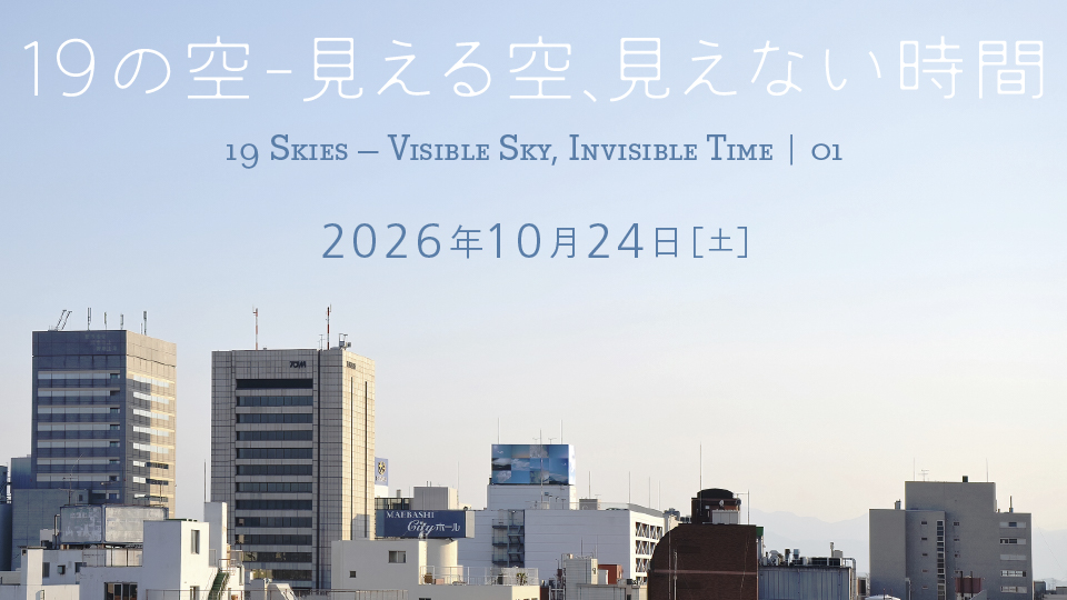 廣瀬智央《19の空 – 見える空、見えない時間 》Satoshi Hirose“19 Skies — Visible Sky, Invisible Time ”
